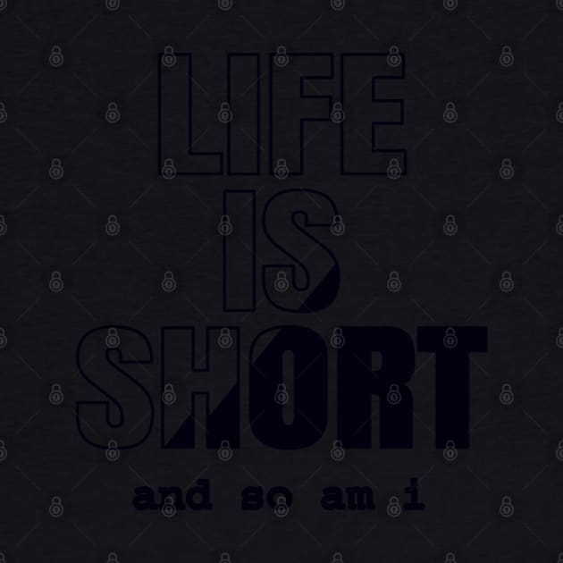 Life Is Short And So Am I, Funny Gift Idea For A Short Person by Delicious Design